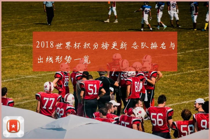 2018世界杯积分榜更新 各队排名与出线形势一览