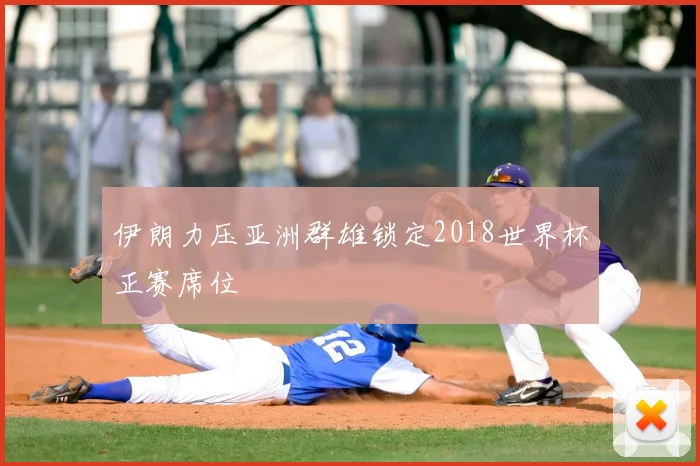 伊朗力压亚洲群雄锁定2018世界杯正赛席位