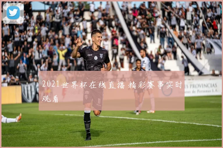 2021世界杯在线直播 精彩赛事实时观看