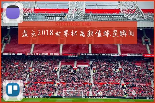 盘点2018世界杯高颜值球星瞬间