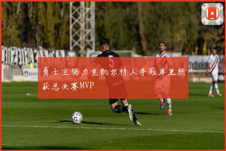勇士主场力克凯尔特人夺冠库里斩获总决赛MVP
