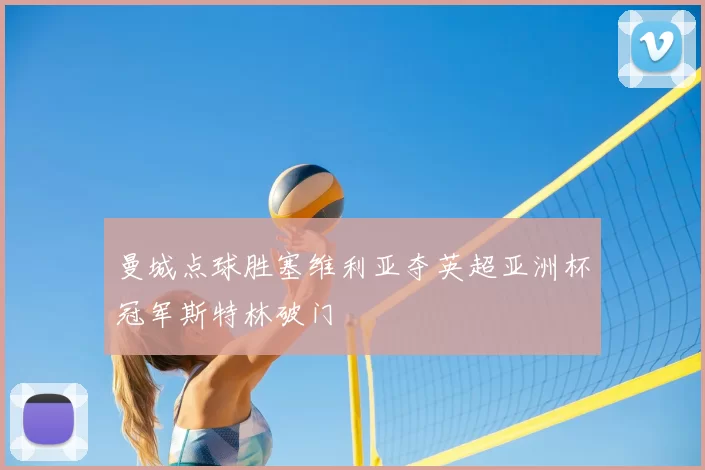 曼城点球胜塞维利亚夺英超亚洲杯冠军斯特林破门