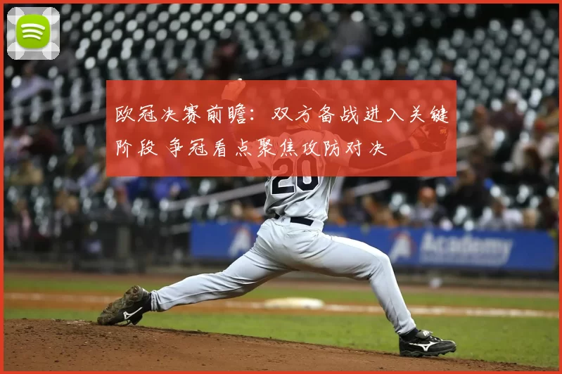 欧冠决赛前瞻：双方备战进入关键阶段 争冠看点聚焦攻防对决