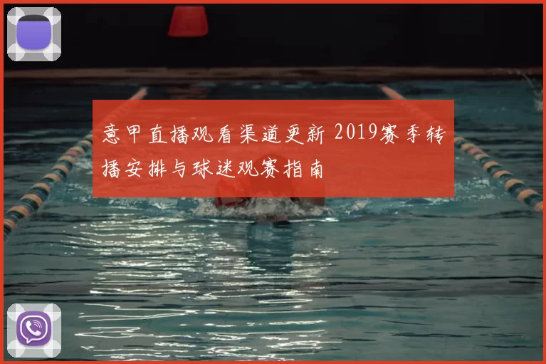 意甲直播观看渠道更新 2019赛季转播安排与球迷观赛指南