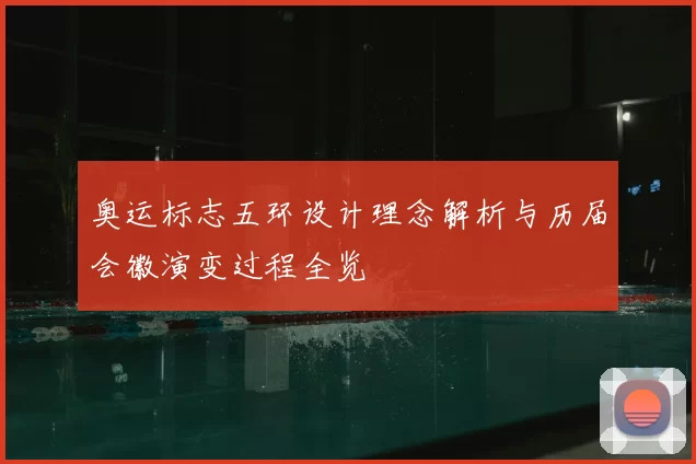 奥运标志五环设计理念解析与历届会徽演变过程全览