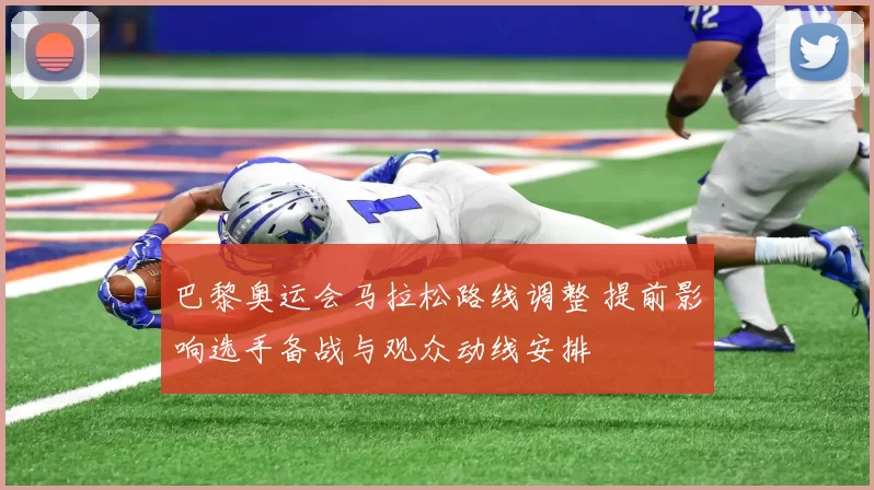 巴黎奥运会马拉松路线调整 提前影响选手备战与观众动线安排